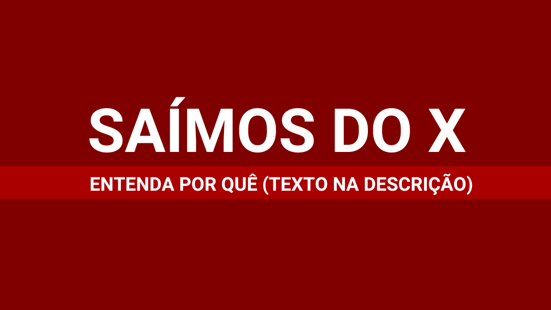 Saímos do X – Entenda por quê