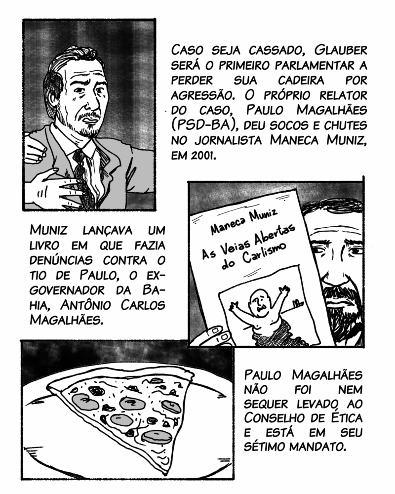 Caso seja cassado, Glauber será o primeiro parlamentar a perder sua cadeira por agressão. O próprio relator do caso, Paulo Magalhães (PSD-BA), deu socos e chutes no jornalista Maneca Muniz, em 2001. Muniz lançava um livro em que fazia denúncias contra o tio de Paulo, o ex-governador da Bahia, Antônio Carlos Magalhães. Paulo Magalhães não foi nem sequer levado ao Conselho de Ética e está em seu sétimo mandato.