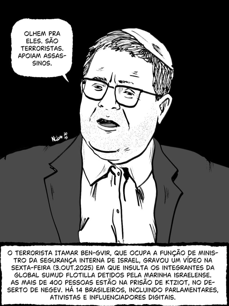 O terr0rista Itamar Ben-Gvir, que ocupa a função de minis- tro da segurança interna de Israel, gravou um vídeo na sexta-feira (3.out.2025) em que insulta os integrantes da Global sumud flotilla detidos pela marinha israelense. As mais de 400 pessoas estão na prisão de Ktziot, no de- serto de negev. há 14 brasileiros, incluindo parlamentares, ativistas e influenciadores digitais.