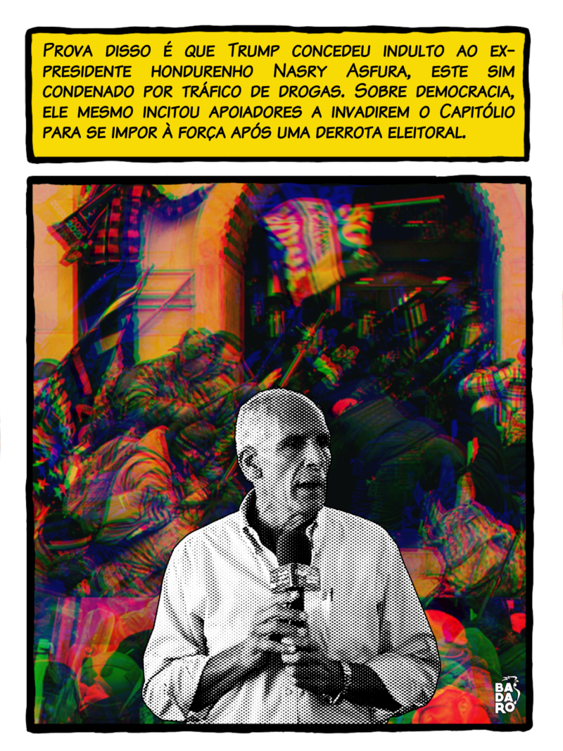 A prova disso é que Trump concedeu indulto ao ex-presidente hondurenho Nasry Asfura, este sim condenado por tráfico de drogas. Já sobre rompimento com instituições democráticas burguesas, o predador sexual alaranjado não possui qualquer credencial para acusar outras pessoas, posto que ele mesmo incitou apoiadores a invadirem o Capitólio por não aceitar uma derrota eleitoral.
