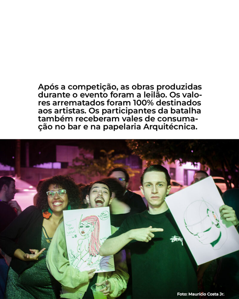 Após a competição, as obras produzidas durante o evento foram a leilão. Os valo- res arrematados foram 100% destinados aos artistas. Os participantes da batalha também receberam vales de consuma- ção no bar e na papelaria Arquitécnica.