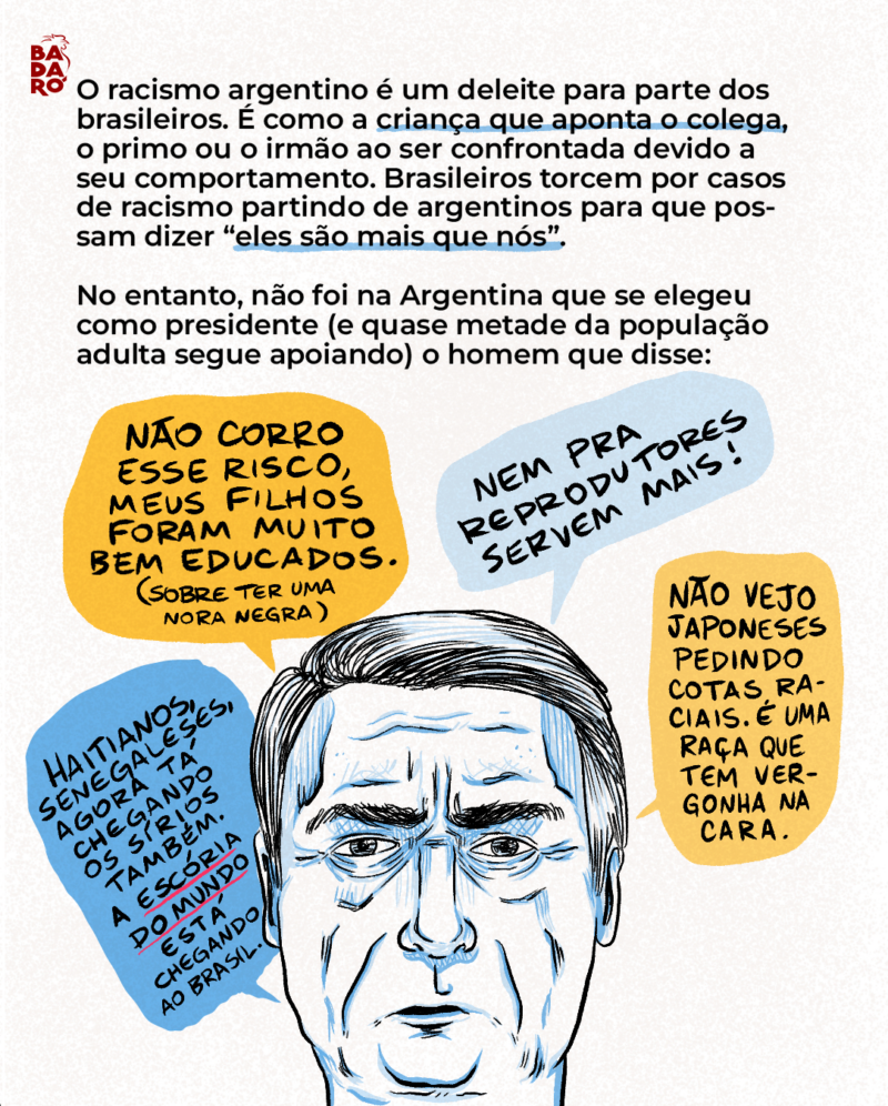 As redes sociais privilegiam o raso, a instantaneidade e as simplificações de problemas complexos. No entanto, uma análise séria exige o tratamento de problemas em sua complexidade. É reconhecer que, do mesmo Brasil onde se produziu Jair Bolsonaro, temos Gilberto Gil, Grande Otelo, Zezé Motta e tantos outros. Que a mesma Argentina onde se produziu Javier Milei e torcedores racistas também é berço de Mercedes Sosa, Quino, Milo J, Ricardo Darín… Inclusive, os insta-especialistas em Argentina conhecem quantos desses nomes?
