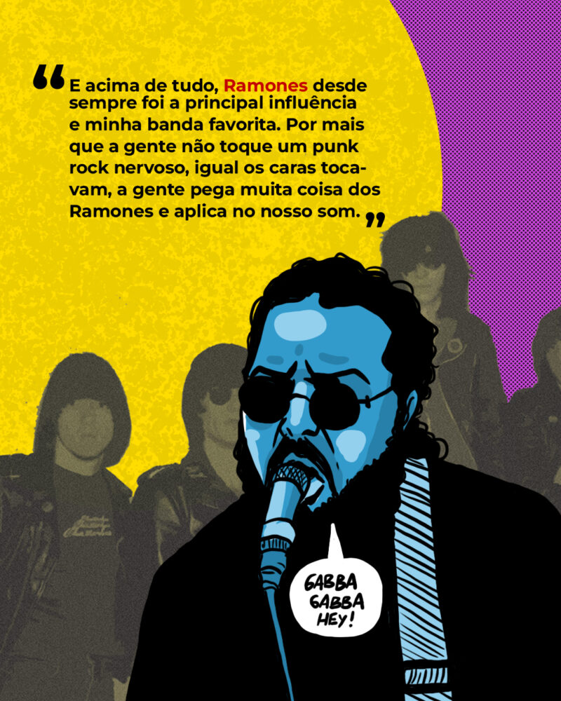 E acima de tudo, Ramones desde sempre foi a principal influência e a minha banda favorita. Por mais que a gente não toque um punk rock nervoso, igual os caras tocavam, a gente pega muita coisa dos Ramones e aplica no nosso som, inclusive a construção das músicas.